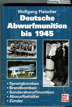 Deutsche Abwurfmunition bis 1945.: Sprengbomben - Brandbomben - Sonderabwurfmunition - Abwurfbehälter - Zünder