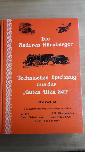 Die Anderen Nürnberger : Technisches Spielzeug aus der "Guten alten Zeit". Band 2: Eine Zusammenstellung alter Kataloge der Firmen J. Falk, Gebr. Fleischmann […]