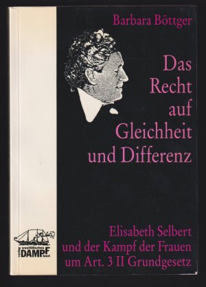 Das Recht auf Gleichheit und Differenz. Elisabeth Selbert und der Kampf der Frauen um Art. 3.2 Grundgesetz.