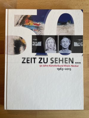 Zeit Zu Sehen - 50 Jahre Künstlerbund Rhein-Neckar 1963 - 2013