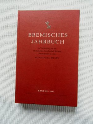 Bremisches Jahrbuch Band 84, 2005 - in Verbindung mit der Historischen Gesellschaft Bremen.