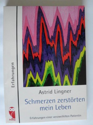 Schmerzen zerstörten mein Leben. Erfahrungen einer verzweifelten Patientin