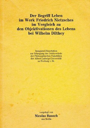 Dissertation:] Der Begriff Leben im Werk Friedrich Nietzsches im Vergleich zu den Objektivationen des Lebens bei Wilhelm Dilthey