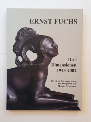 Ernst Fuchs - Drei Dimensionen 1945 - 2002. Mit einem Werkverzeichnis der Skulpturen von Michael E. Messner