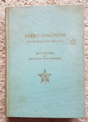 Astro-Diagnose - Ein Führer z. Heilung. Eine Abhandlung über medizin. Astrologie und Diagnose durch d. Horoskop u.d. Hand