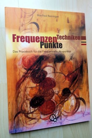 Frequenzen, Punkte, Techniken. Das Praxisbuch für die Frequentielle Akupunktur.