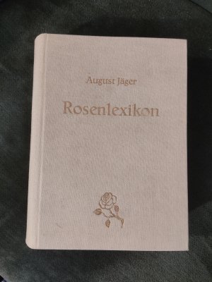 Bildtext: Rosenlexikon - Ein Verz. mit Beschreibungen aller bekanntgewordenen Rosensorten und der f.d. Rosenzucht wichtigen Wildrosen von August Jäger