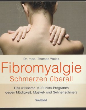 gebrauchtes Buch – Thomas Weiss – Fibromyalgie - Schmerzen überall ; das wirksame 10-Punkte-Programm gegen Müdigkeit, Muskel- und Sehnenschmerz