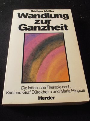 Wandlung zur Ganzheit. Die Initiatische Therapie nach Karlfried Graf Dürckheim und Maria Hippius