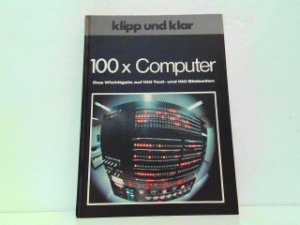 100 x Computer - Das Wichtigste auf 100 Text- und 100 Bildseiten. Aus der Reihe: Klipp und klar - Die neue Wissensbibliothek - Band 10.