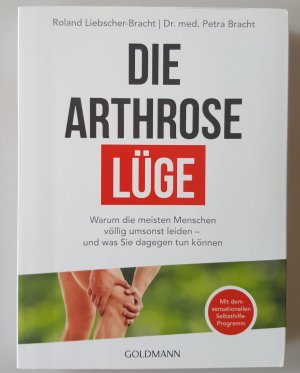 gebrauchtes Buch – Bracht, Petra; Liebscher-Bracht – Die Arthrose-Lüge - Warum die meisten Menschen völlig umsonst leiden - und was Sie dagegen tun können - Mit dem sensationellen Selbsthilfe-Programm -