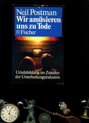 Wir amüsieren uns zu Tode: Urteilsbildung im Zeitalter der Unterhaltungsindustrie.