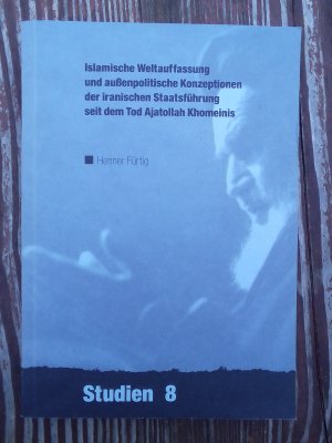 Islamische Weltauffassung und außenpolitische Konzeptionen der iranischen Staatsführung seit dem Tod Ajatollah Khomeinis