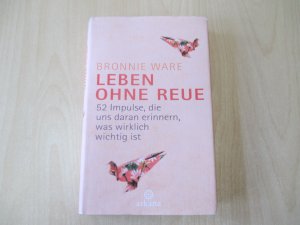 Leben ohne Reue - 52 Impulse, die uns daran erinnern, was wirklich wichtig ist