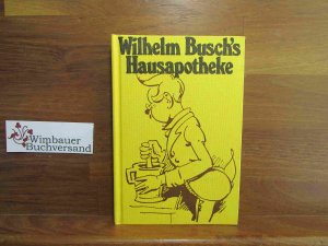 gebrauchtes Buch – Busch, Wilhelm und Roland Gööck – Hausapotheke] ; Wilhelm Busch's Hausapotheke : 328 Lebensweisheiten, Ratschläge u. unfehlbare Rezepte. aufbereitet, verpackt u. verabreicht von Peggy Persson. Ill. von Wilhelm Busch