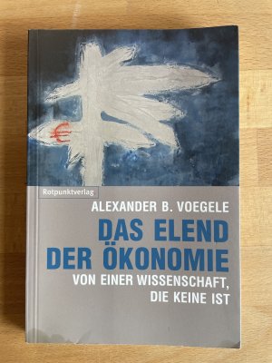 gebrauchtes Buch – Voegele, Alexander B – Das Elend der Ökonomie - Von einer Wissenschaft, die keine ist