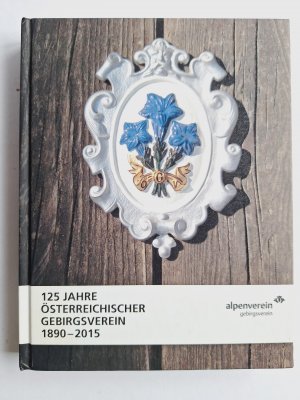 125 Jahre Österreichischer Gebirgsverein 1890-2015. Festschrift Alpenverein Gebirgsverein