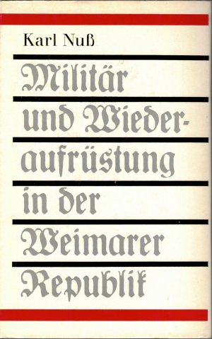 gebrauchtes Buch – Karl Nuß – Militär und Wiederaufrüstung in der Weimarer Republik. Zur politischen Rolle und Entwicklung der Reichswehr