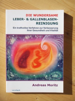 gebrauchtes Buch – Andreas Moritz – Die wundersame Leber- & Gallenblasenreinigung - Ein kraftvolles Verfahren zur Verbesserung Ihrer Gesundheit und Vitalität