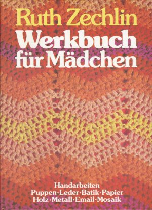 Werkbuch für Mädchen und alle, die mit klassischen handwerklichen Grundlagen eigene Werk- und Handarbeiten verwirklichen wollen - Handarbeiten, Puppen […]