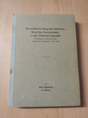 Der politische Weg des Stahlhelm, Bund der Frontsoldaten, in der Weimarer Republik. Ein Beitrag zur Geschichte der 'Nationalen Opposition' 1918-1933