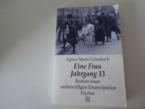 gebrauchtes Buch – Agnes-Marie Grisebach – Eine Frau Jahrgang 13. Roman einer unfreiwilligen Emanzipation. TB