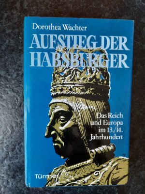 Der Aufstieg der Habsburger. Das Reich und Europa im 13./14. Jahrhundert.