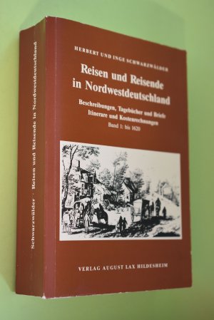 Reisen und Reisende in Nordwestdeutschland; Band 1.: Bis 1620 Beschreibungen, Tagebücher und Briefe, Itinerare und Kostenrechnungen