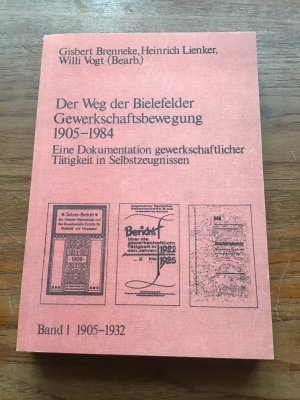 Der Weg der Bielefelder Gewerkschaftsbewegung 1905 - 1984. Eine Dokumentation gewerkschaftlicher Tätigkeit in Selbstzeugnissen. Band 1