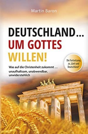 gebrauchtes Buch – Martin Baron – Deutschland ... um Gottes Willen - Was auf die Christenheit zukommt … unaufhaltsam, unabwendbar, unwiderstehlich