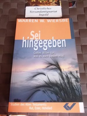 gebrauchtes Buch – Wiersbe, Warren W – Sei hingegeben- Gottes Willen tun, was es auch kosten mag. Rut, Ester, Hohelied