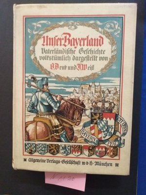 1 Bildband, älter, guter Zustand: " Unser Bayerland " Vaterländische Geschichte volkstümlich dargestellt von Dr. O. Denk und Dr. J. Weiß mit 15 Tafelbilder und 461 Textabbildungen