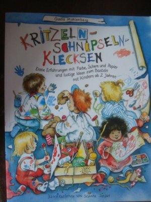 Kritzeln-Schnipseln-Klecksen - Erste Erfahrungen mit Farbe, Schere und Papier und lustige Ideen zum Basteln mit Kindern ab 2 Jahren in Spielgruppen, Kindergärten und zu Hause