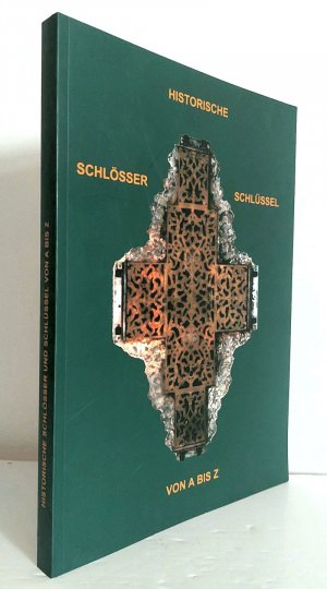 Historische Schlösser und Schlüssel von A bis Z. Handbuch für Sammler, Restauratoren und Liebhaber.