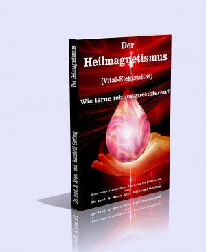 Der Heilmagnetismus  (Vital-Elektrizität)     Wie lerne ich magnetisieren?  Eine volksverständliche Anleitung für jedermann