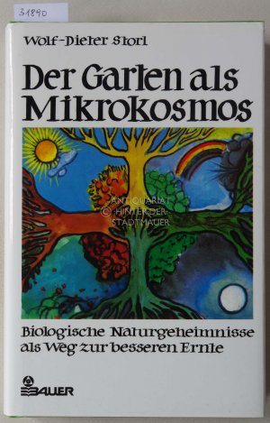 Der Garten als Mikrokosmos. Biologische Naturgeheimnisse als Weg zur besseren Ernte.