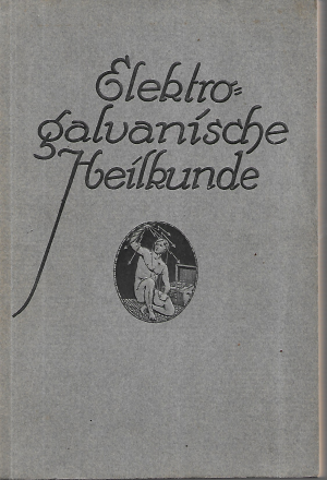 Elektrogalvanische Heilkunde Ein Handbuch zur Selbstbehandlung Für Kranke U. Gesunde