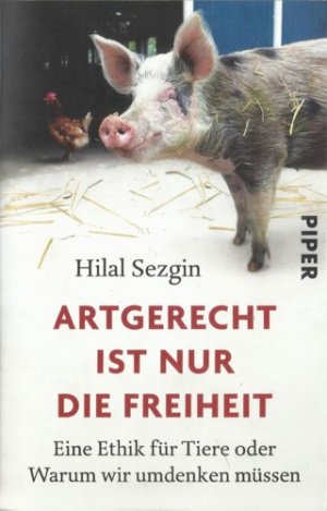 gebrauchtes Buch – Hilal Sezgin – Artgerecht ist nur die Freiheit. Eine Ethik für Tiere oder: Warum wir umdenken müssen.