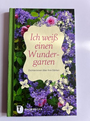 Ich weiß einen Wundergarten - Dichterinnen über ihre Gärten