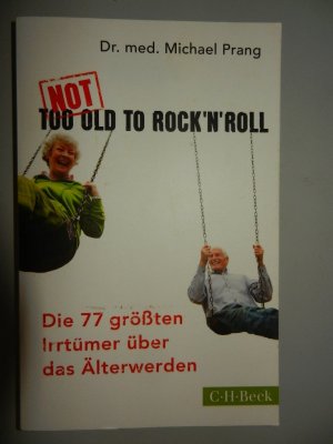 Not Too Old to Rock 'n' Roll - Die 77 größten Irrtümer über das Älterwerden