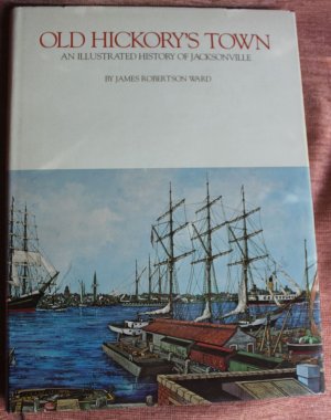 Old Hickory;s Town - An Illustrated History of Jacksonville vom Autor signiert