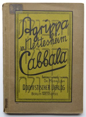 Die Cabbala des Heinrich Cornelius Agrippa von Nettesheim. Vollständig aus dessen Werke: "De occulta Philosophia" und mit der Ansicht eines alten Esoterikers […]