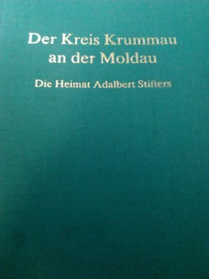 Der Kreis Krummau an der Moldau Die Heimat Albert Stifters. Mit Karte