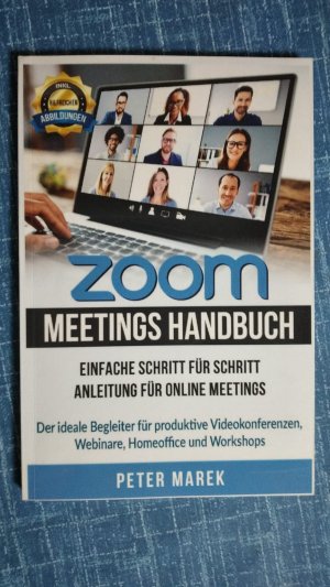 Zoom - Meetings Handbuch - Einfache Schritt für Schritt Anleitung für Online-Meetings - Der ideale Begleiter für produktive Videokonferenzen, Webinare, Homeoffice und Workshops