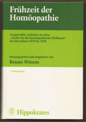 Frühzeit der Homöopathie. Ausgewählte Aufsätze aus dem "Archiv für die homöopathische Heilkunst" aus den Jahren 1822 bis 1838, hrsg. u. eingel. v. Renate Wittern.