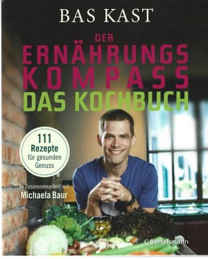 gebrauchtes Buch – Bas Kast – Der Ernährungs Kompass Das Kochbuch. 111 Rezepte für gesunden Genuss.