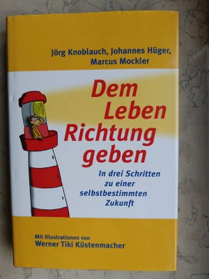 gebrauchtes Buch – Knoblauch, Jörg; Hüger, Johannes; Mockler, Marcus – Dem Leben Richtung geben - In drei Schritten zu einer selbstbestimmten Zukunft