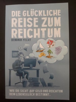 gebrauchtes Buch – Dominik Fecht – Die glückliche Reise zum Reichtum - wie die Sicht auf Geld und Reichtum dein Lebensglück bestimmt