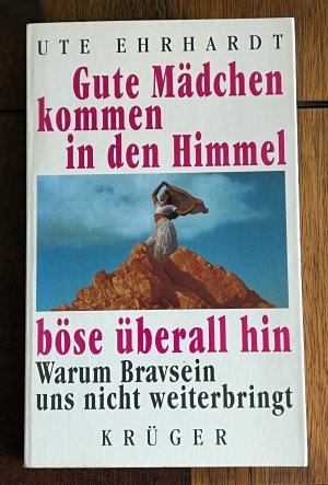 gebrauchtes Buch – Ute Ehrhardt – Gute Mädchen kommen in den Himmel, böse überall hin - Warum Bravsein uns nicht weiterbringt