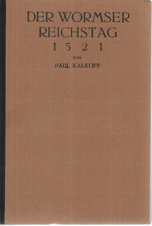 Der Wormser Reichstag von 1521  ---   Biographische und quellenkritische Studien zur Reformationsgeschichte.